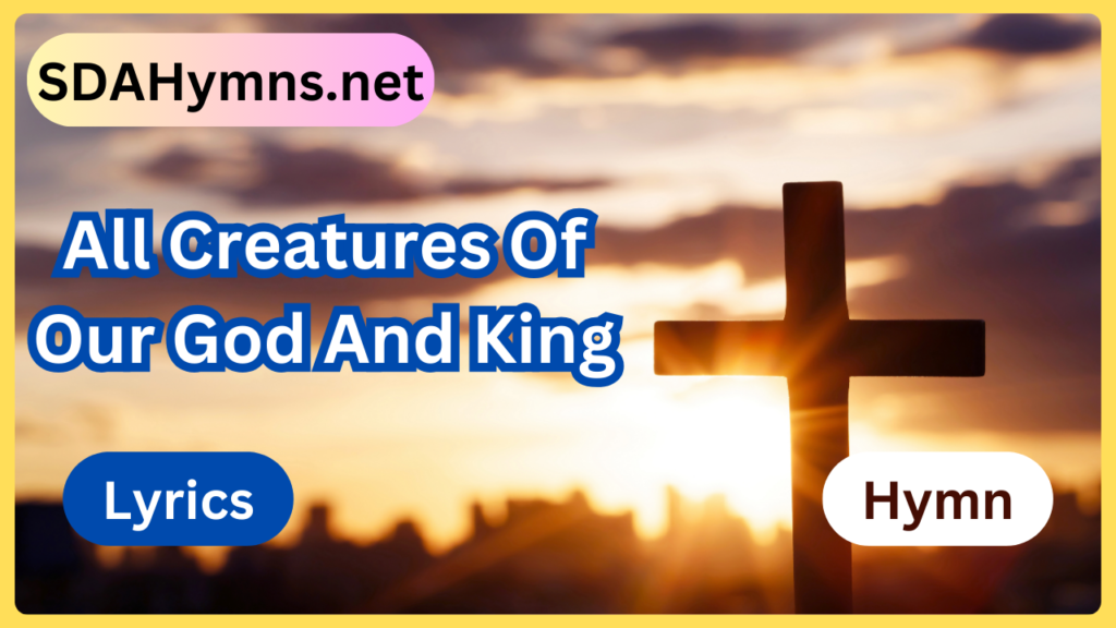 All Creatures Of Our God And King
