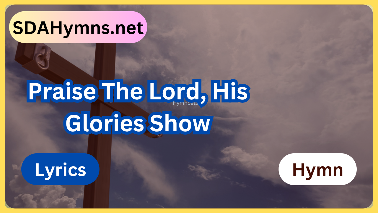 Praise The Lord, His Glories Show