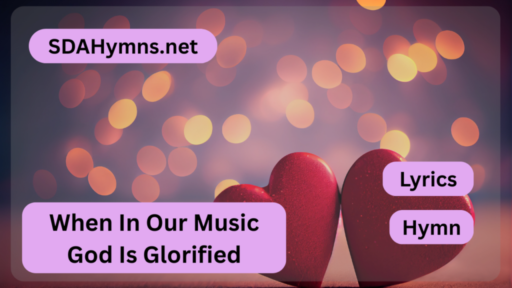 When In Our Music God Is Glorified