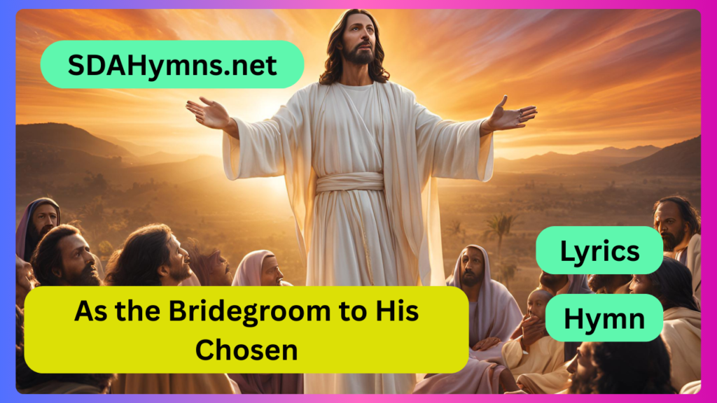 As the Bridegroom to His Chosen