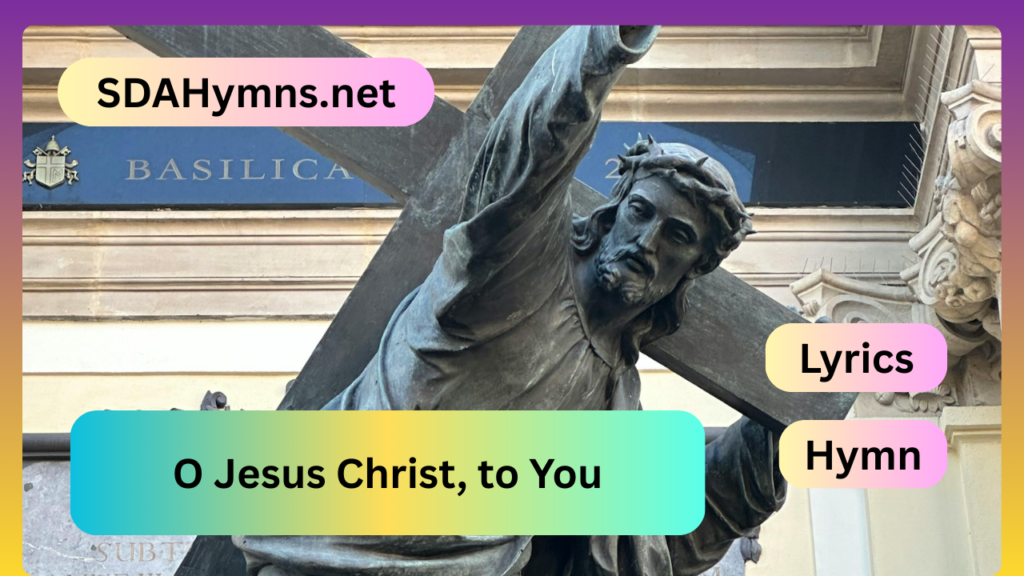 O Jesus Christ, to You