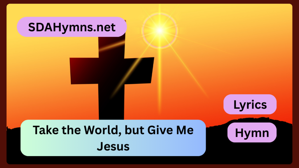 Take the World, but Give Me Jesus