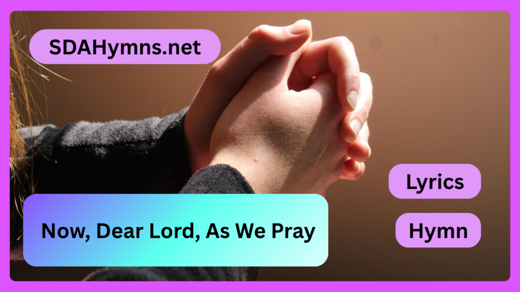 Now, Dear Lord, As We Pray