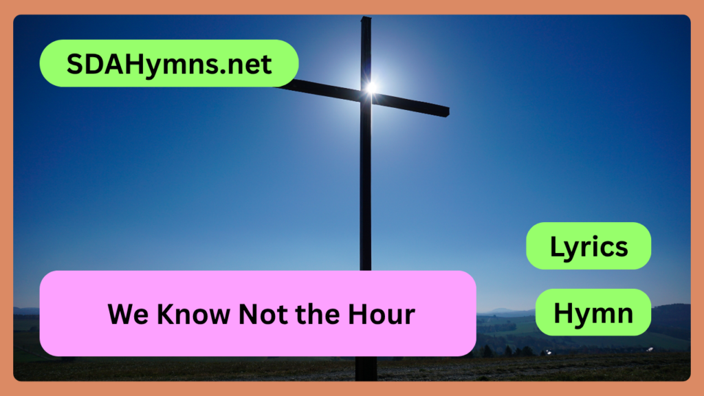 We Know Not the Hour
